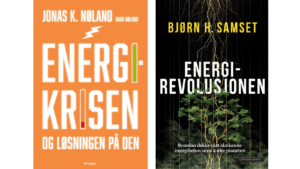 Jonas K. Nøland og Sara Nøland Energikrisen. Og løsningen på den og Bjørn H. Samset Energirevolusjonen. Hvordan dekke vårt skrikende energibehov uten å ofre planeten